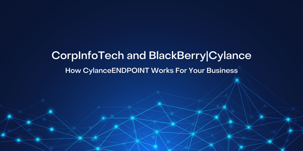 How BlackBerry|Cylance And CorpInfoTech Work For Your Business